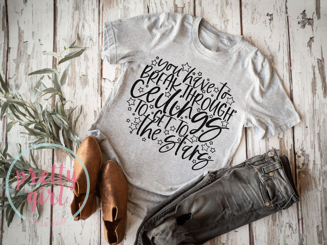 You have to break through glass ceilings to get to the stars ADULT SHIRT