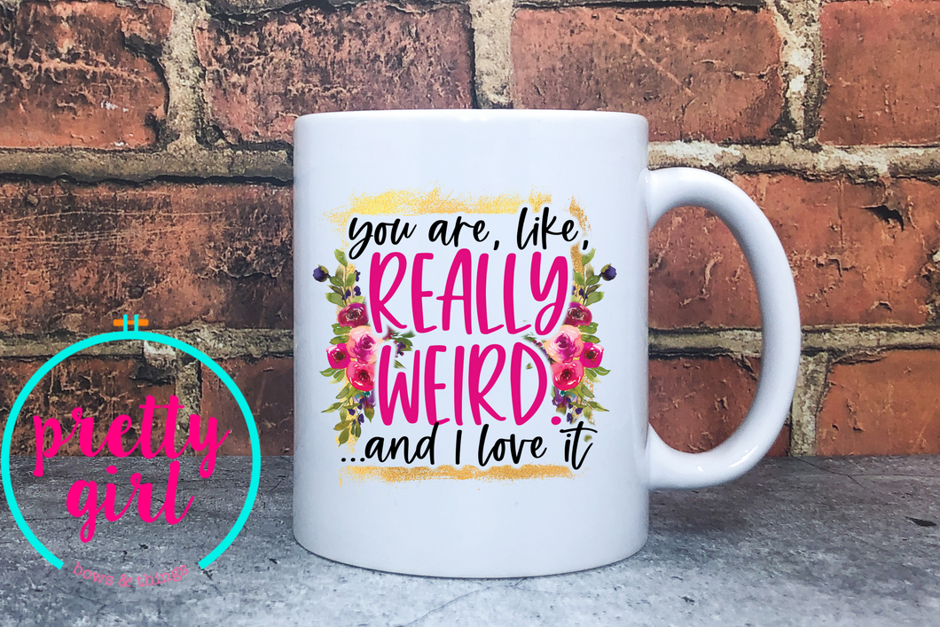 You’re like really weird and i love it mug