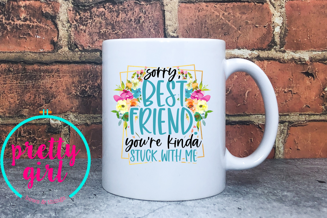 Sorry best friend you’re stuck with me mug